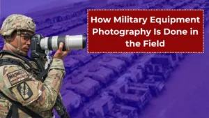 How Military Equipment Photography is Done in the Field: Here’s What You Need to Know
