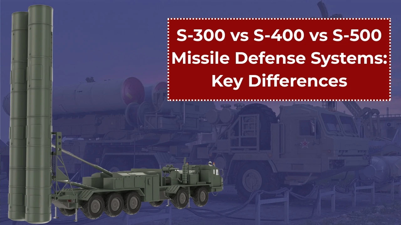 S-300 vs S-400 vs S-500 Missile Defense Systems: Key Differences