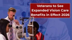 Veterans to See Expanded Vision Care Benefits in Effect 2026 — Access to Critical Eye Care Will Improve for Millions