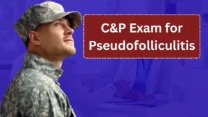 C&P Exam for Pseudofolliculitis: What to Expect and How to Prepare in 2025