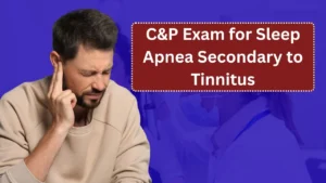 C&P Exam for Sleep Apnea Secondary to Tinnitus: What to Expect and How to Prepare (2025 Guide)