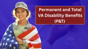 Permanent and Total VA Disability Benefits (P&T) in 2025: Eligibility, Protections, and Extra Benefits Explained