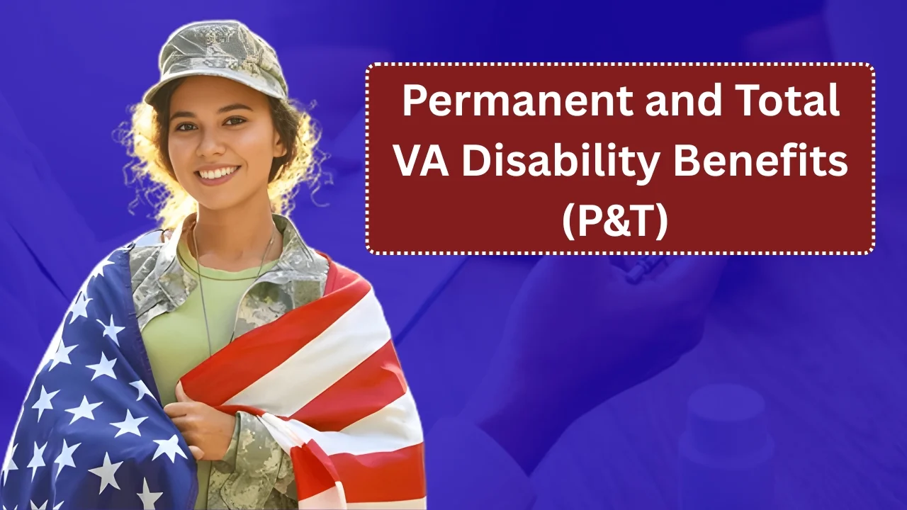 Permanent and Total VA Disability Benefits (P&T) in 2025