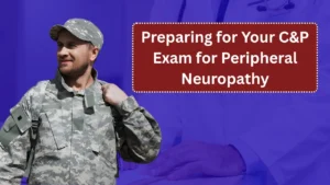 Preparing for Your C&P Exam for Peripheral Neuropathy: What to Expect and How to Maximize Your VA Claim