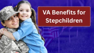 VA Benefits for Stepchildren: What You Need to Know and How to Apply 2026 Guide
