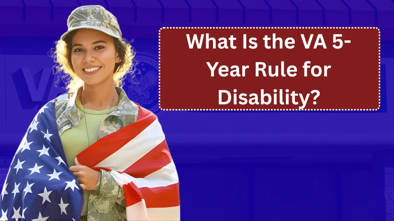 What Is the VA 5-Year Rule for Disability?