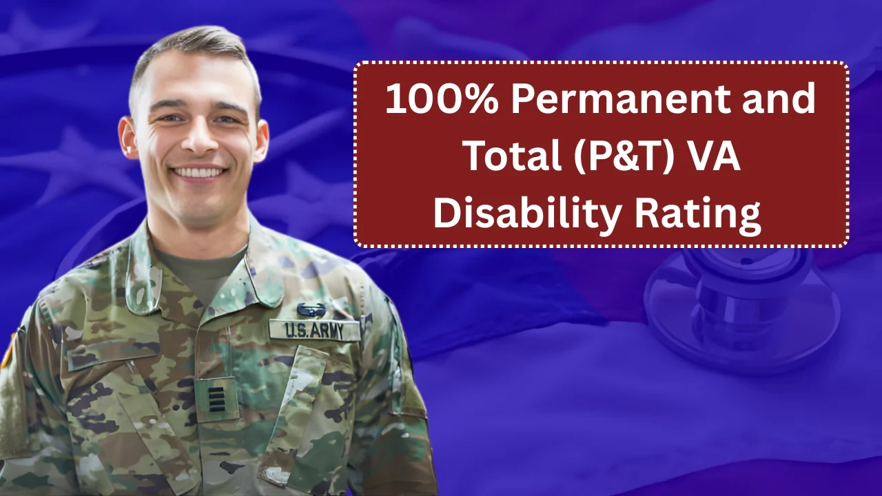 What a 100% Permanent and Total (P&T) VA Disability Rating Really Means for Veterans?