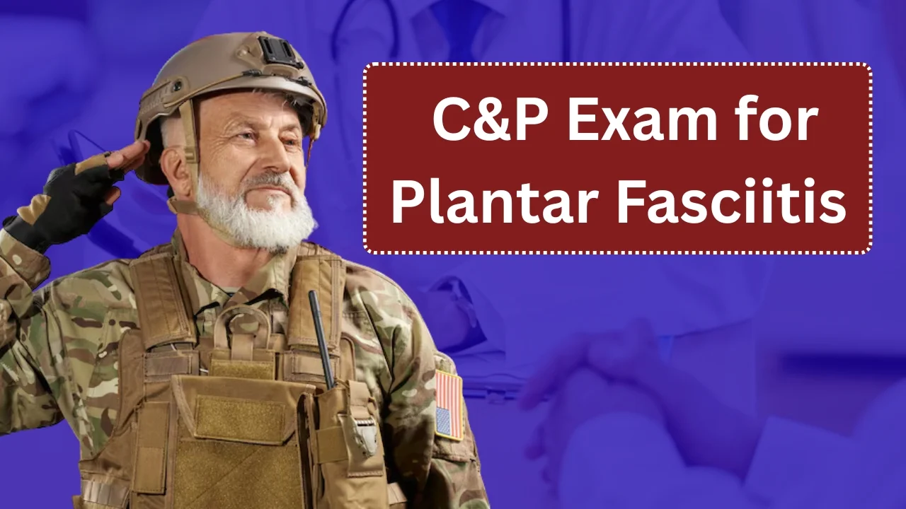 What to Expect at a C&P Exam for Plantar Fasciitis
