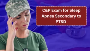 C&P Exam for Sleep Apnea Secondary to PTSD 2026: What to Expect and How to Prepare
