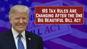 IRS Tax Rules Are Changing After the One Big Beautiful Bill Act: Here’s How Refunds May Be Affected