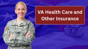 VA Health Care and Other Insurance: How to Maximize Your Coverage and Benefits